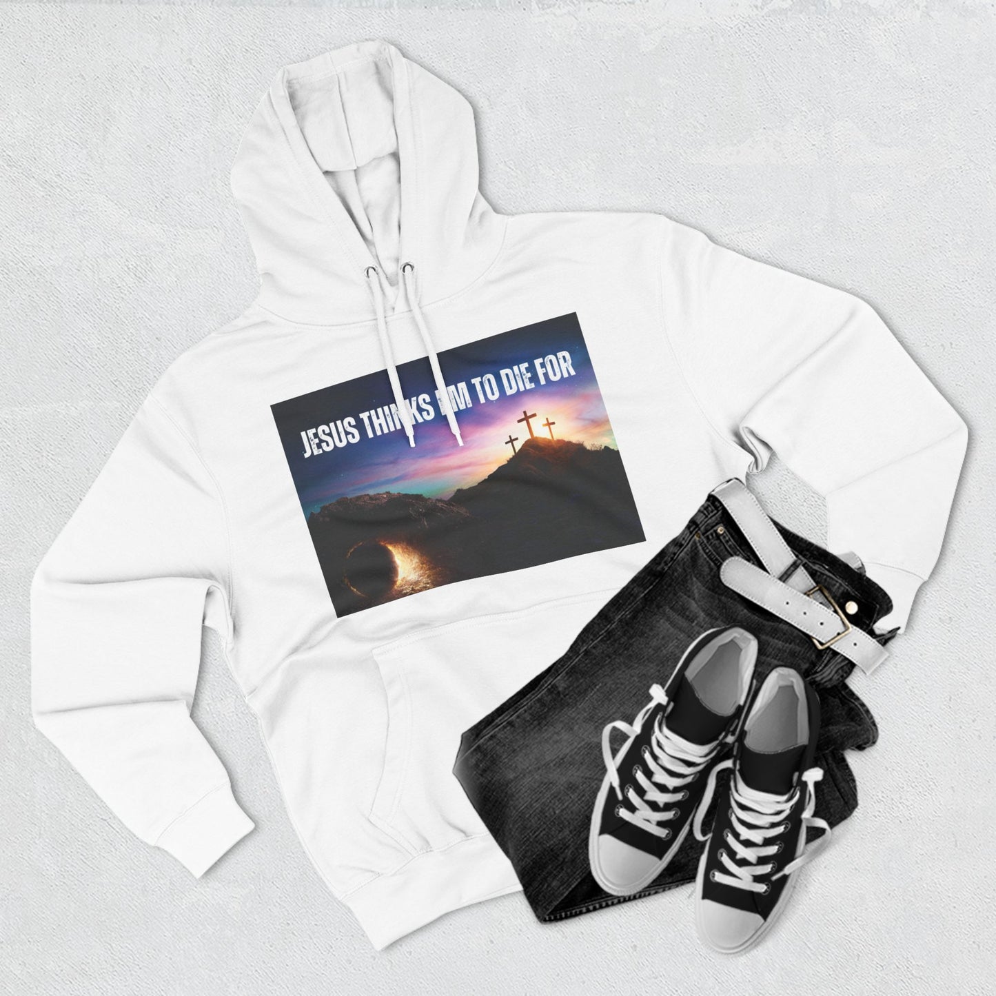 Jesus Thinks I'm To Die For Inspirational Hoodie